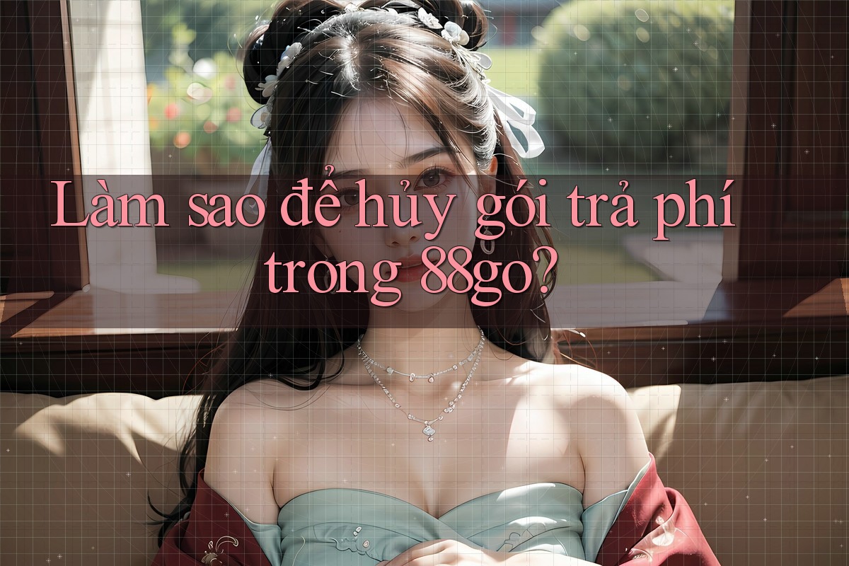 Làm sao để hủy gói trả phí trong 88go? Làm sao để hủy gói trả phí trong 88go?