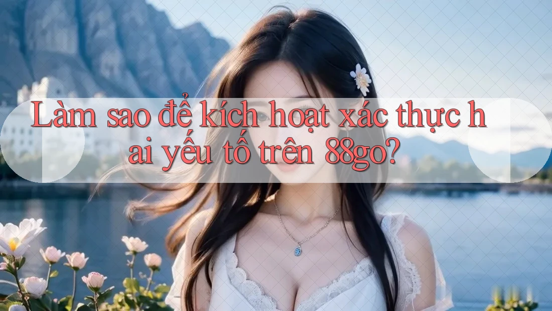 Làm sao để kích hoạt xác thực hai yếu tố trên 88go? Làm sao để kích hoạt xác thực hai yếu tố trên 88go?