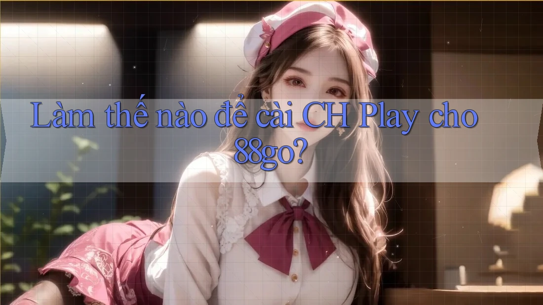 Làm thế nào để cài CH Play cho 88go? Làm thế nào để cài CH Play cho 88go?