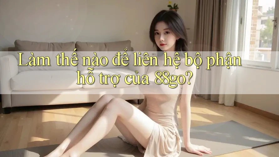 Làm thế nào để liên hệ bộ phận hỗ trợ của 88go? Làm thế nào để liên hệ bộ phận hỗ trợ của 88go?