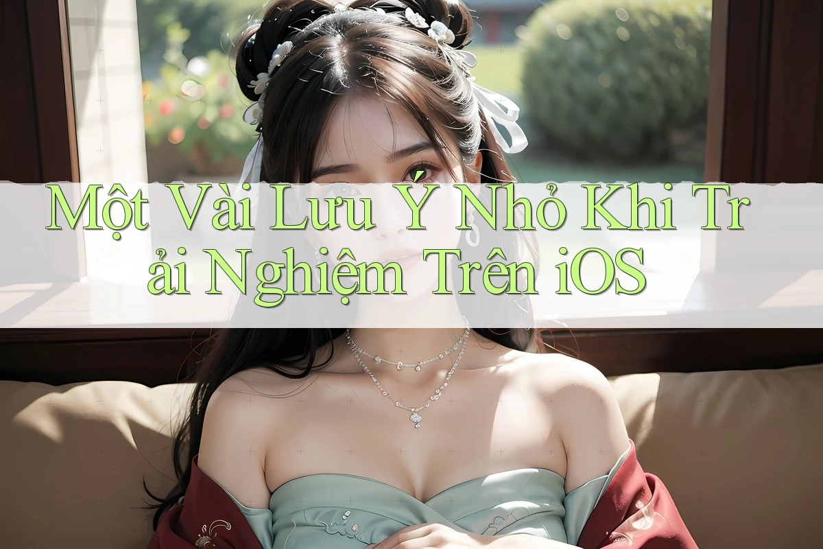 Một Vài Lưu Ý Nhỏ Khi Trải Nghiệm Trên iOS