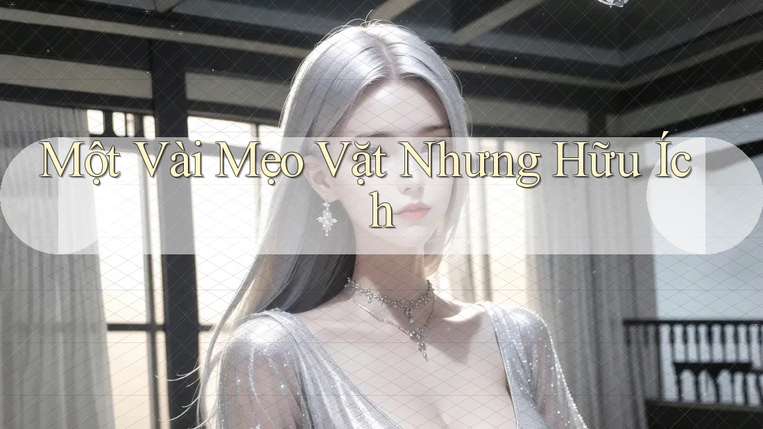 Một Vài Mẹo Vặt Nhưng Hữu Ích Một Vài Mẹo Vặt Nhưng Hữu Ích