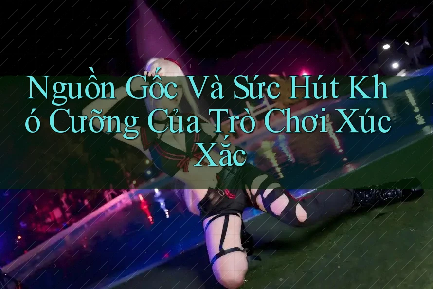 Nguồn Gốc Và Sức Hút Khó Cưỡng Của Trò Chơi Xúc Xắc Nguồn Gốc Và Sức Hút Khó Cưỡng Của Trò Chơi Xúc Xắc