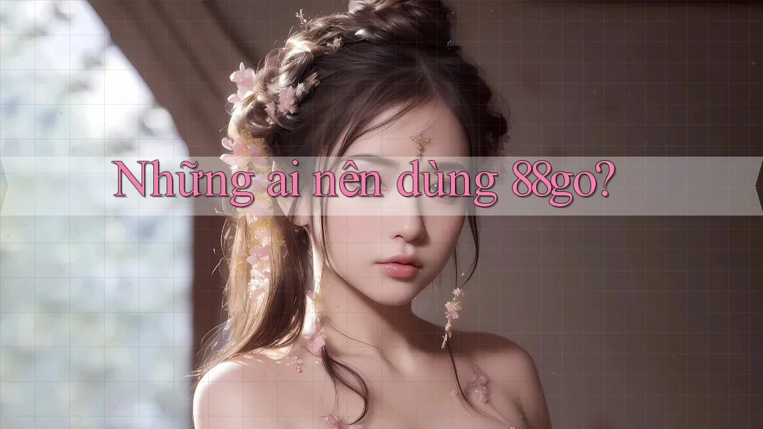 Những ai nên dùng 88go? Những ai nên dùng 88go?
