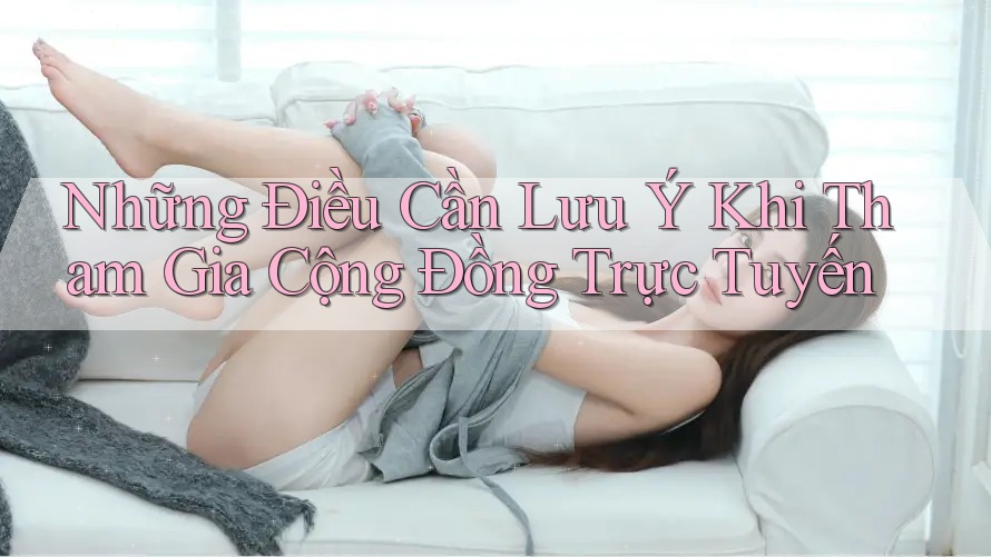 Những Điều Cần Lưu Ý Khi Tham Gia Cộng Đồng Trực Tuyến