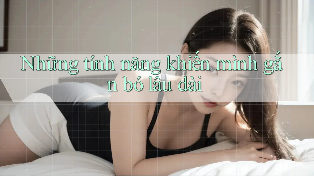 Những tính năng khiến mình gắn bó lâu dài