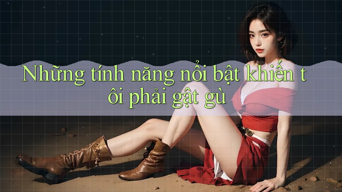 Những tính năng nổi bật khiến tôi phải gật gù Những tính năng nổi bật khiến tôi phải gật gù