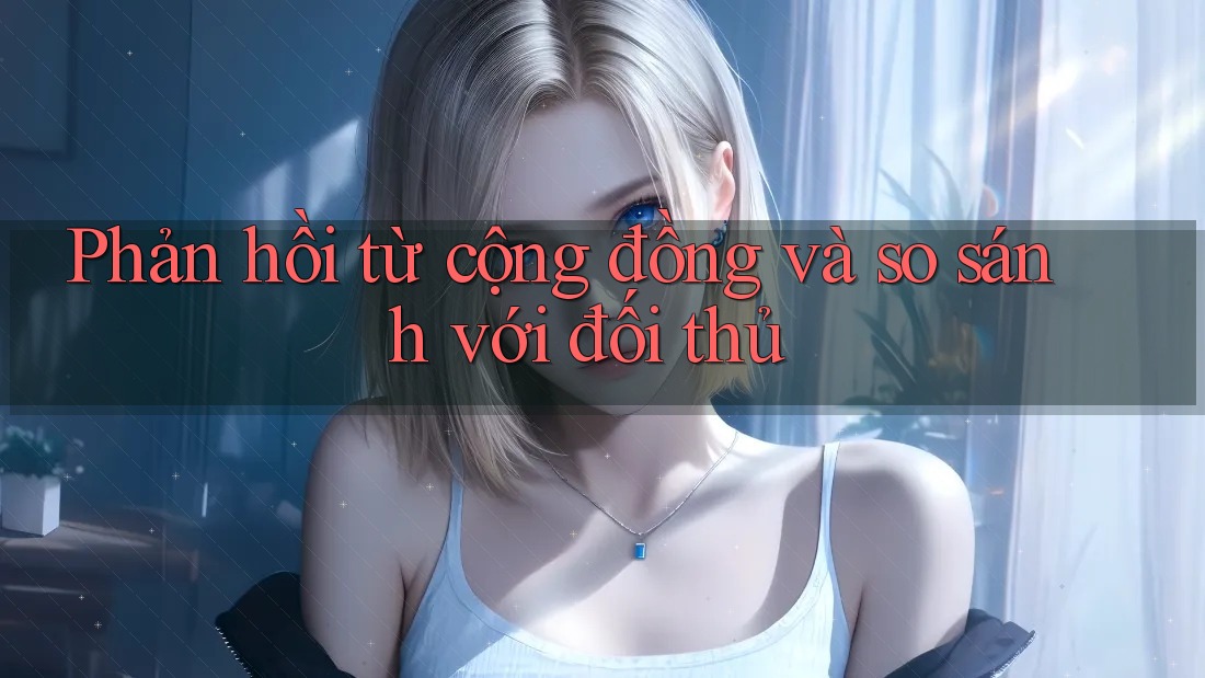 Phản hồi từ cộng đồng và so sánh với đối thủ Phản hồi từ cộng đồng và so sánh với đối thủ
