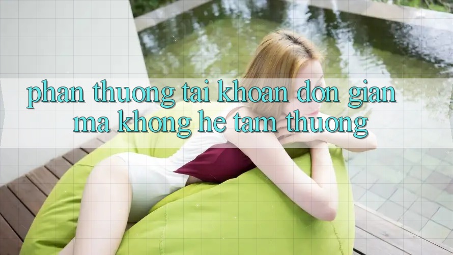 “Phần Thưởng Tài Khoản” – Đơn Giản Mà Không Hề Tầm Thường “Phần Thưởng Tài Khoản” – Đơn Giản Mà Không Hề Tầm Thường