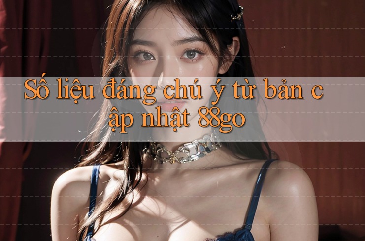 Số liệu đáng chú ý từ bản cập nhật 88go Số liệu đáng chú ý từ bản cập nhật 88go