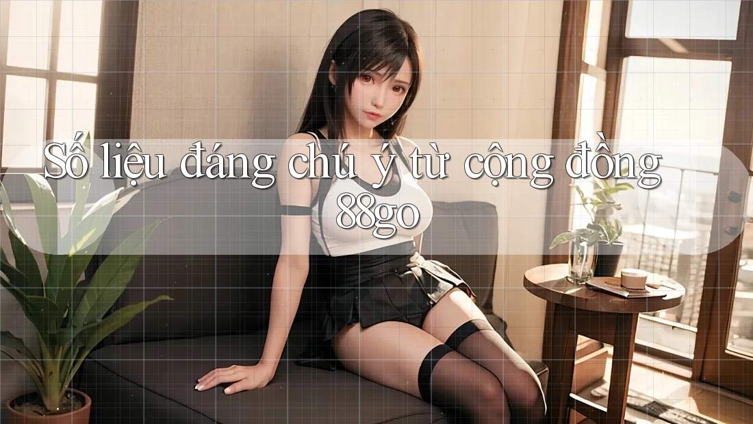 Số liệu đáng chú ý từ cộng đồng 88go Số liệu đáng chú ý từ cộng đồng 88go