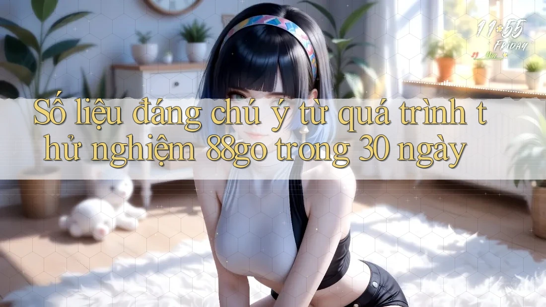 Số liệu đáng chú ý từ quá trình thử nghiệm 88go trong 30 ngày