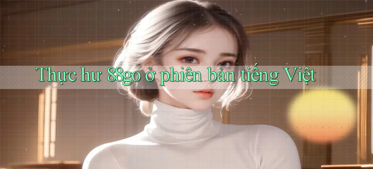 Thực hư 88go ở phiên bản tiếng Việt