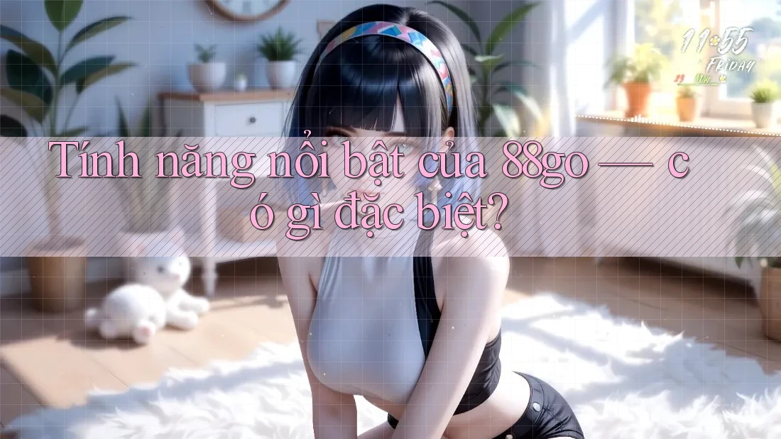 Tính năng nổi bật của 88go — có gì đặc biệt? Tính năng nổi bật của 88go — có gì đặc biệt?