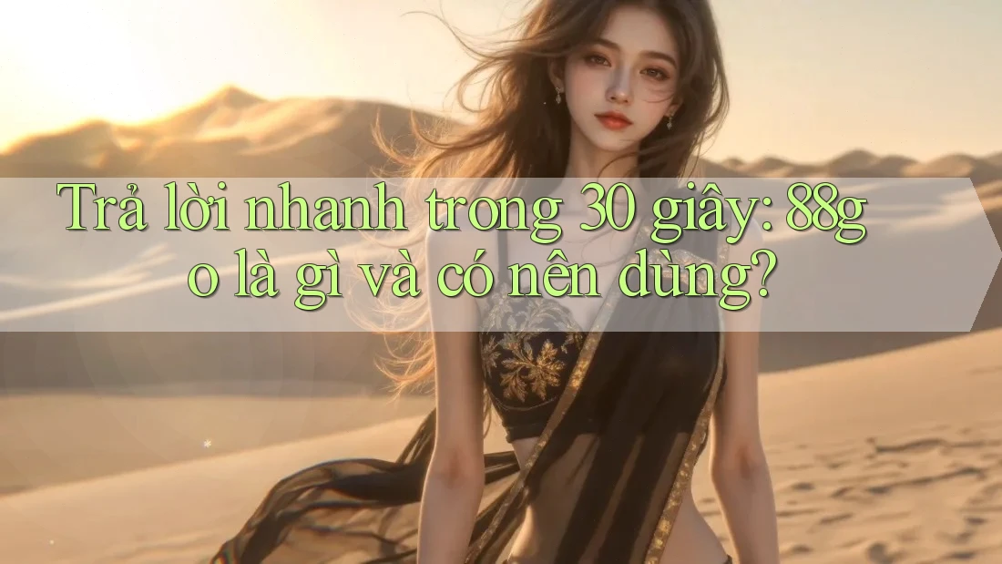Trả lời nhanh trong 30 giây: 88go là gì và có nên dùng? Trả lời nhanh trong 30 giây: 88go là gì và có nên dùng?