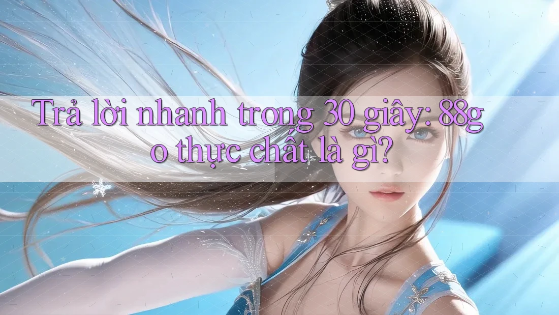 Trả lời nhanh trong 30 giây: 88go thực chất là gì? Trả lời nhanh trong 30 giây: 88go thực chất là gì?