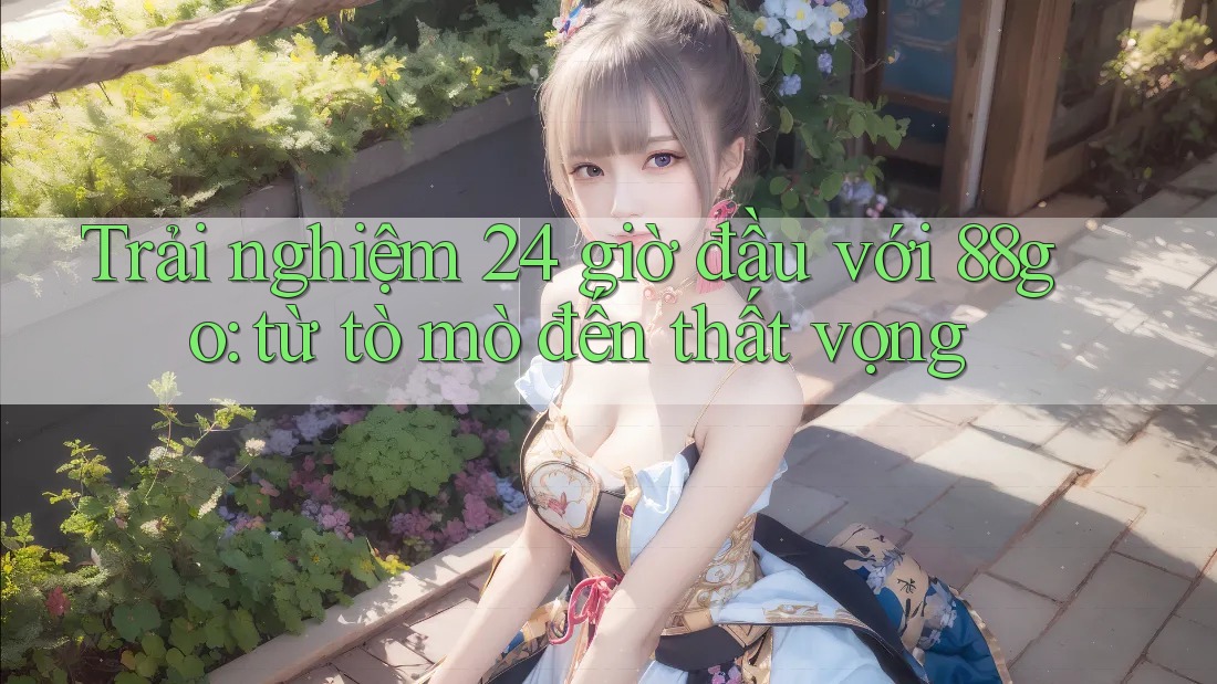 Trải nghiệm 24 giờ đầu với 88go: từ tò mò đến thất vọng