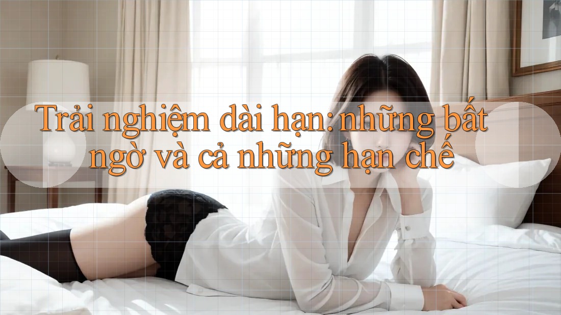 Trải nghiệm dài hạn: những bất ngờ và cả những hạn chế