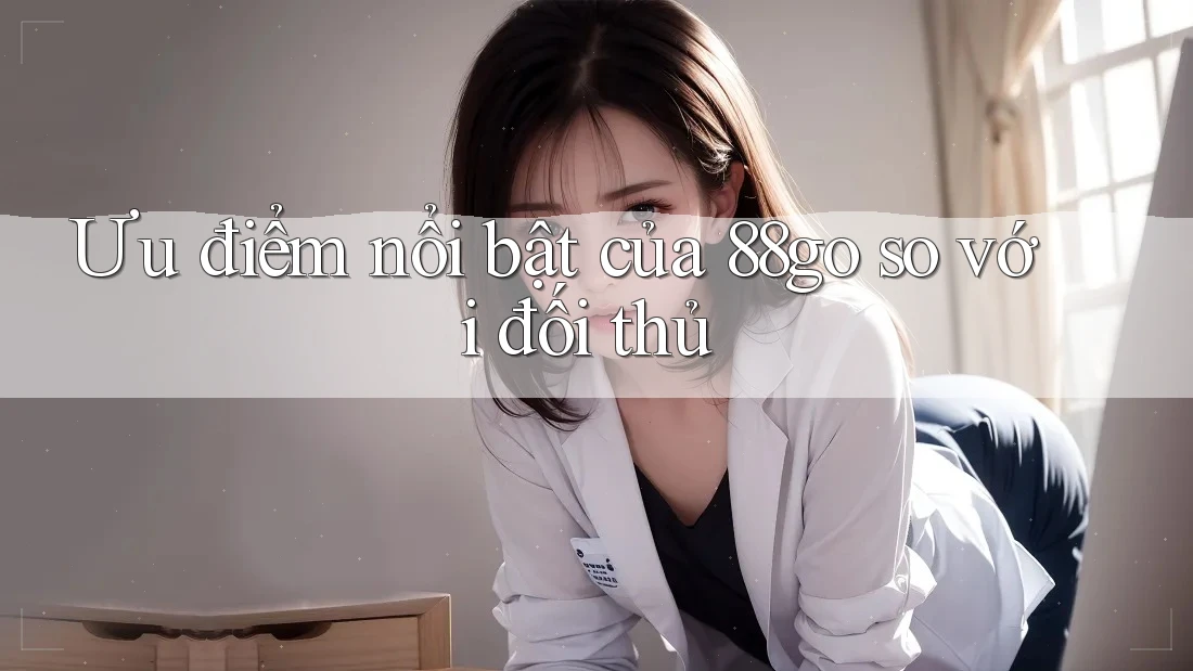 Ưu điểm nổi bật của 88go so với đối thủ