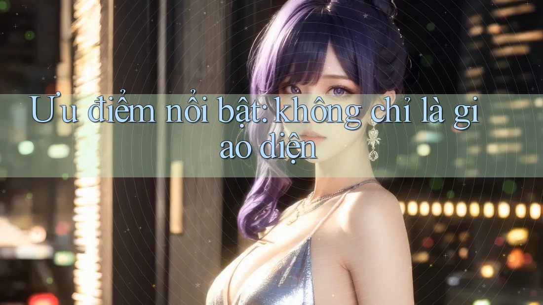 Ưu điểm nổi bật: không chỉ là giao diện
