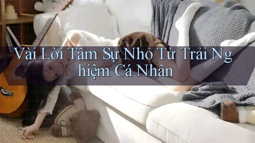 Vài Lời Tâm Sự Nhỏ Từ Trải Nghiệm Cá Nhân Vài Lời Tâm Sự Nhỏ Từ Trải Nghiệm Cá Nhân