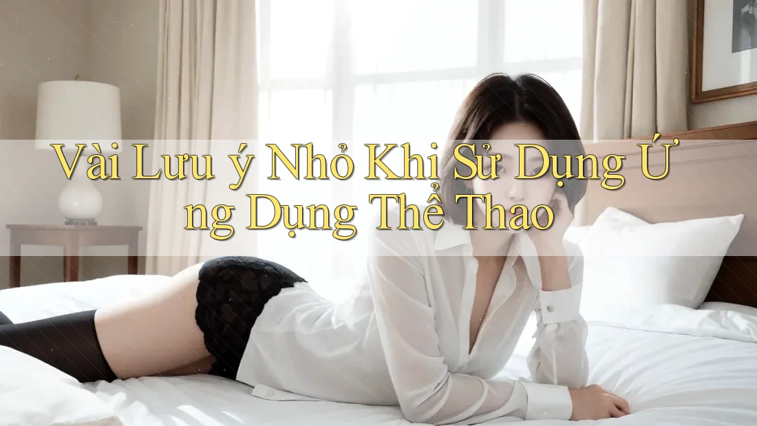 Vài Lưu Ý Nhỏ Khi Sử Dụng Ứng Dụng Thể Thao Vài Lưu Ý Nhỏ Khi Sử Dụng Ứng Dụng Thể Thao