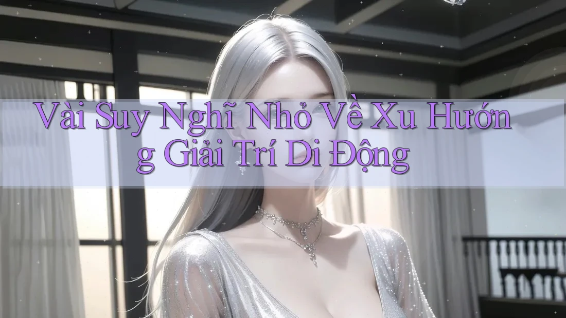 Vài Suy Nghĩ Nhỏ Về Xu Hướng Giải Trí Di Động