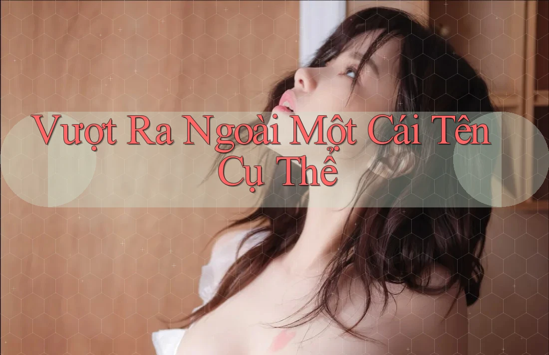 Vượt Ra Ngoài Một Cái Tên Cụ Thể